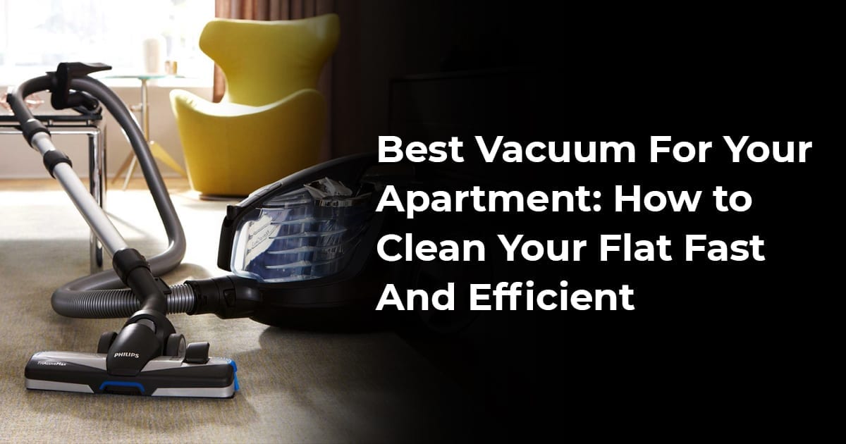 Best Vacuum For Your Apartment: How To Clean Your Flat Fast And Efficient